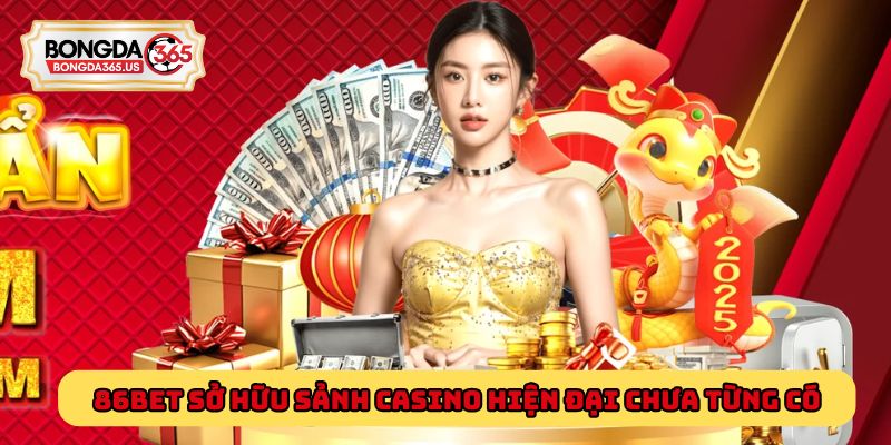 86Bet sở hữu sảnh Casino hiện đại chưa từng có