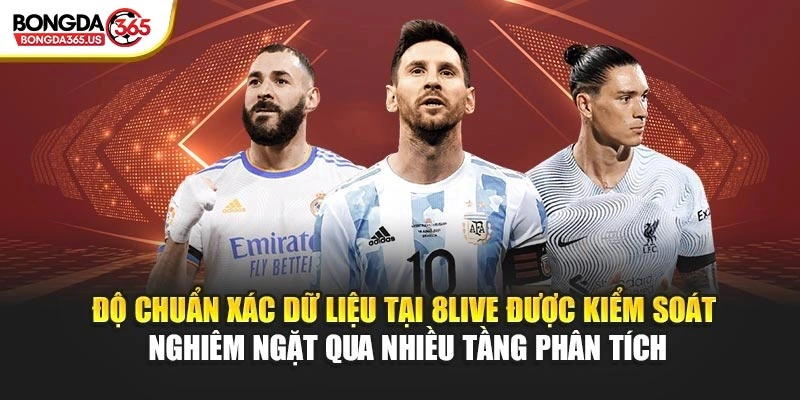 Độ chuẩn xác dữ liệu tại 8LIVE được kiểm soát nghiêm ngặt qua nhiều tầng phân tích