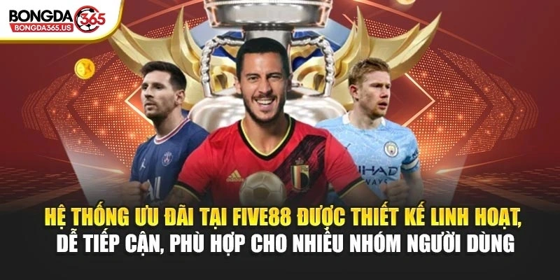 Hệ thống ưu đãi tại FIVE88 được thiết kế linh hoạt, dễ tiếp cận, phù hợp cho nhiều nhóm người dùng