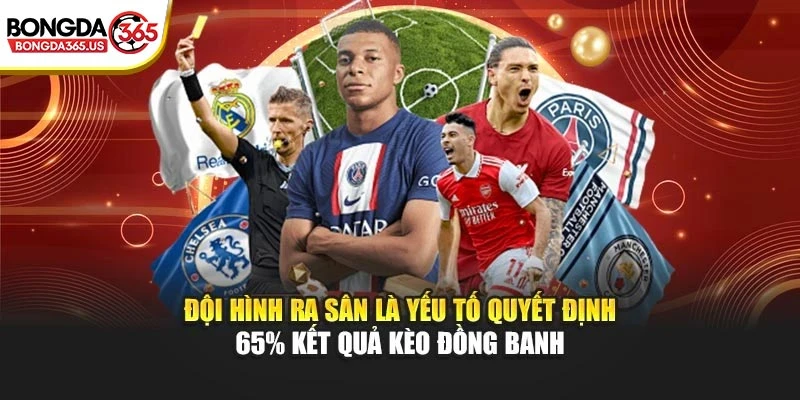 Đội hình ra sân là yếu tố quyết định 65% kết quả kèo đồng banh