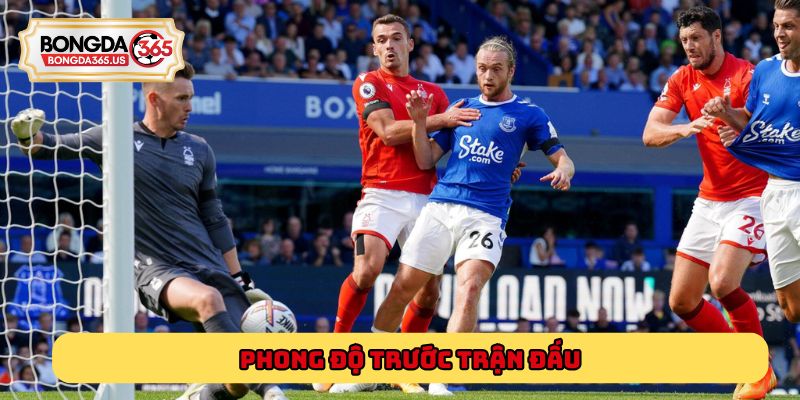 Phong độ trước trận đấu Everton vs Nottingham Forest 22h00 ngày 06/12/2025