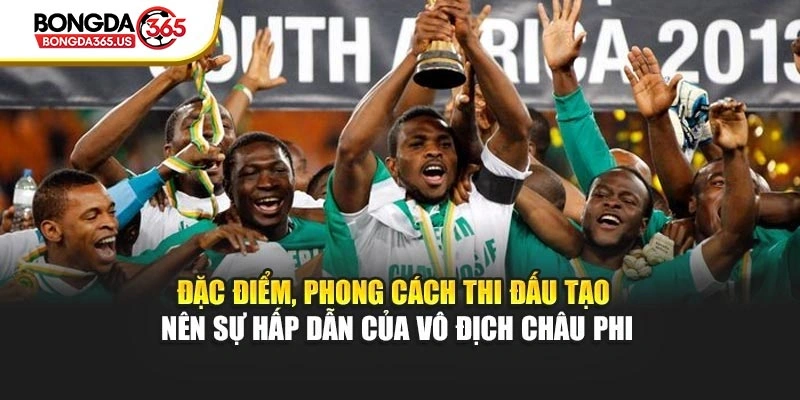 Đặc điểm, phong cách thi đấu tạo nên sự hấp dẫn của vô địch Châu Phi