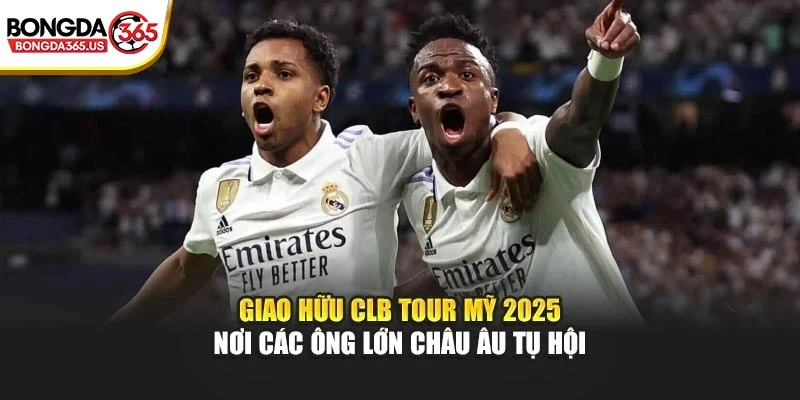 Giao hữu CLB Tour Mỹ 2025 nơi các ông lớn châu Âu tụ hội
