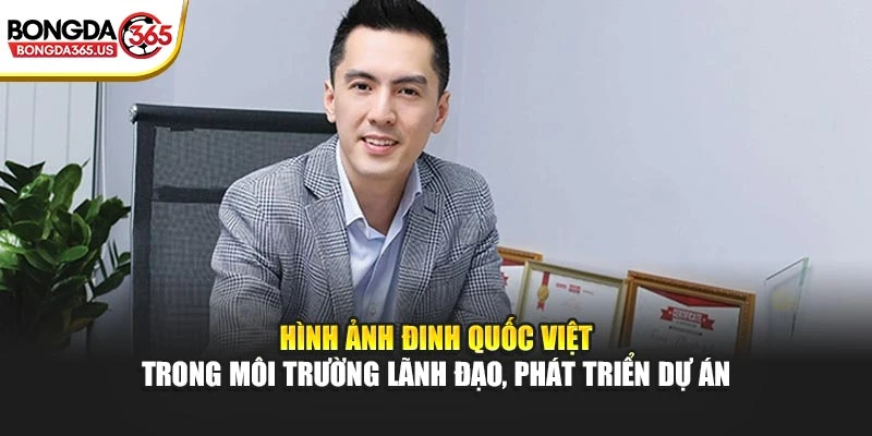 Hình ảnh Đinh Quốc Việt trong môi trường lãnh đạo, phát triển dự án