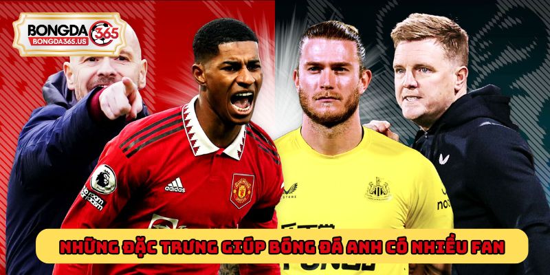 Những đặc trưng giúp bóng đá Anh có nhiều fan
