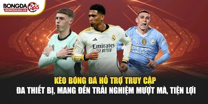 Kèo Bóng Đá hỗ trợ truy cập đa thiết bị, mang đến trải nghiệm mượt mà, tiện lợi