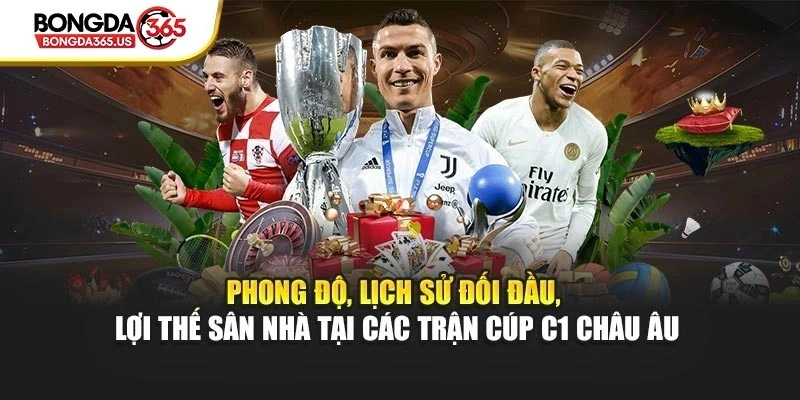 Phong độ, lịch sử đối đầu, lợi thế sân nhà tại các trận cúp C1 Châu Âu