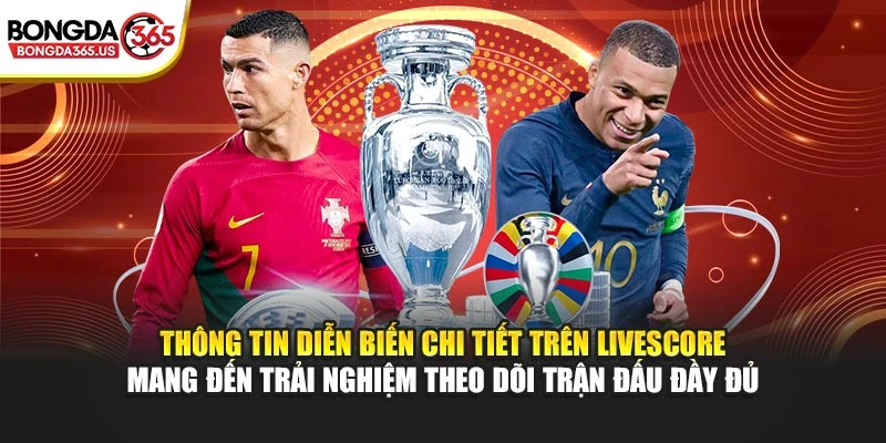 Thông tin diễn biến chi tiết trên Livescore mang đến trải nghiệm theo dõi trận đấu đầy đủ