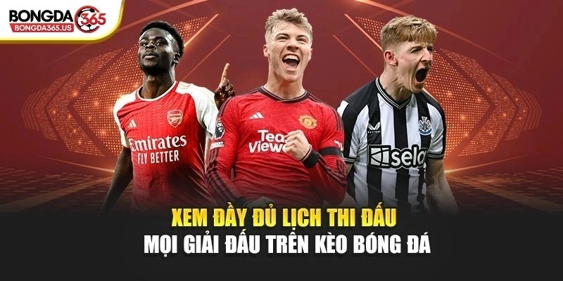 Xem đầy đủ lịch thi đấu mọi giải đấu trên Kèo Bóng Đá